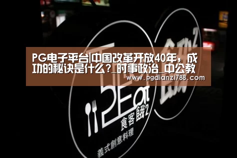 PG电子平台|中国改革开放40年,成功的秘诀是什么?_时事政治_中公教育网(图1) PG游戏平台