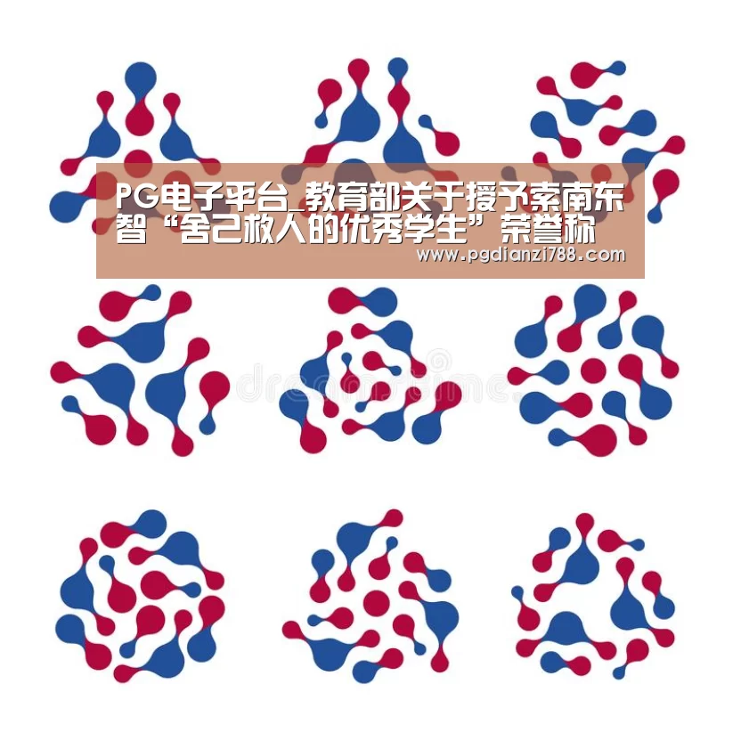 PG电子平台_教育部关于授予索南东智“舍己救人的优秀学生”荣誉称号的决定(图1) PG游戏平台