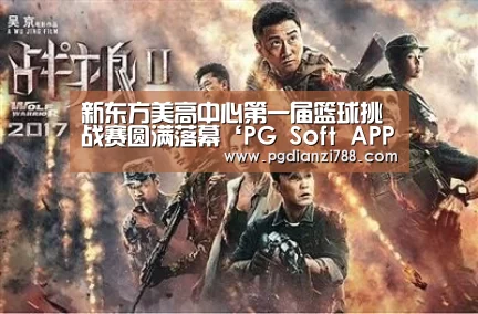 新东方美高中心第一届篮球挑战赛圆满落幕‘PG Soft APP’(图4) PG游戏平台