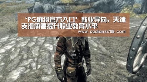 ‘PG麻将官方入口’就业导向,天津支援承德提升职业教育水平(图4) PG游戏平台